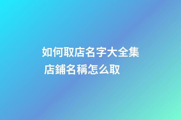 如何取店名字大全集 店鋪名稱怎么取-第1張-店鋪起名-玄機派